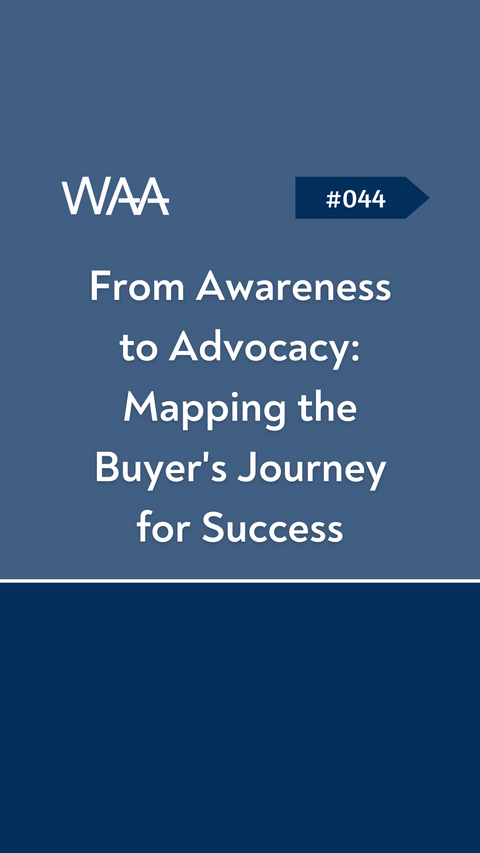 #044 From Awareness to Advocacy: Mapping the Buyer's Journey for Success