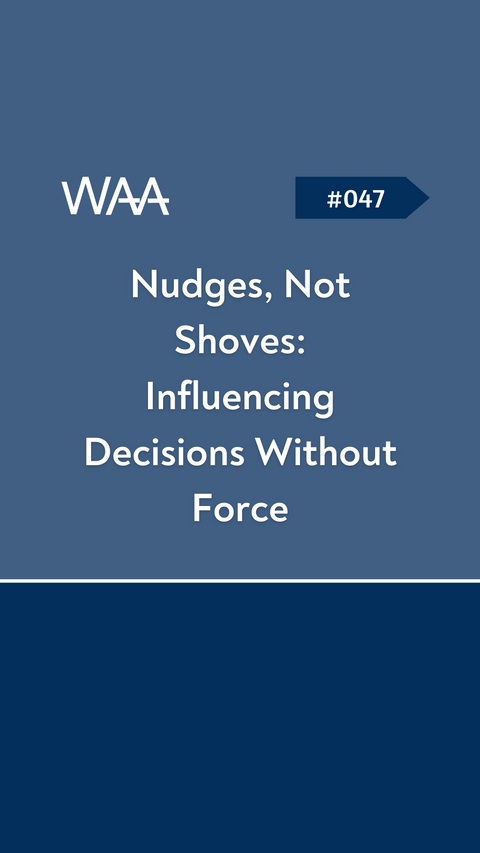 #047 Nudges, Not Shoves: Influencing Decisions Without Force